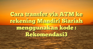 Cara transfer via ATM ke rekening Mandiri Siariah  menggunakan kode : Rekomendasi3